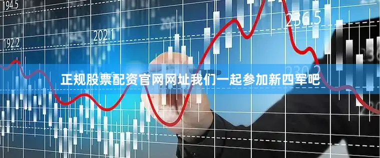 正规股票配资官网网址我们一起参加新四军吧